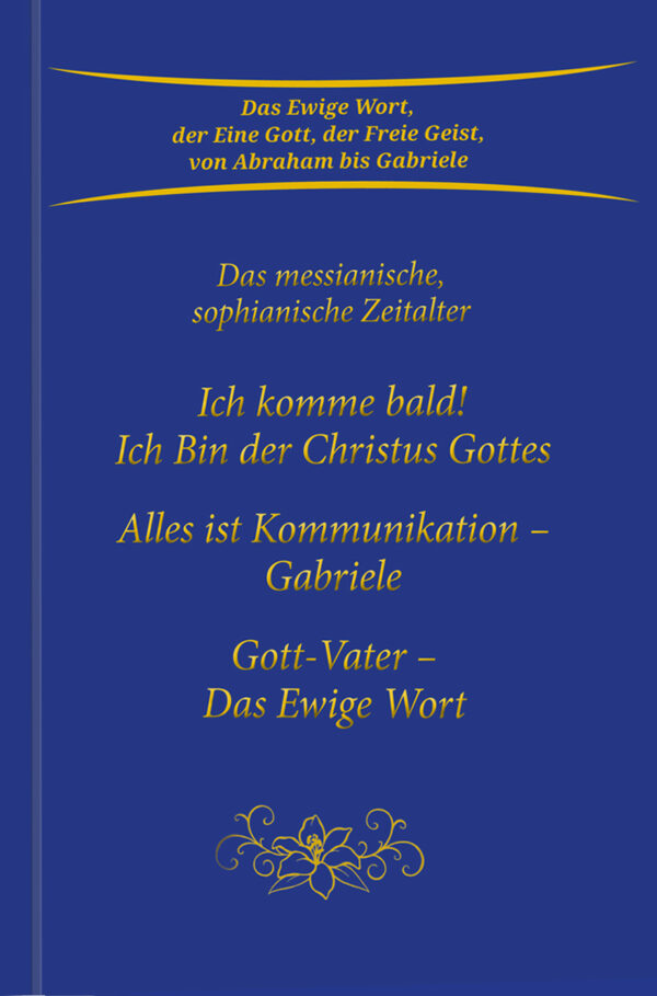 eBook-Trilogie: Ich komme bald! Ich Bin der Christus Gottes & Alles ist Kommunikation – Gabriele & Gott-Vater Das Ewige Wort [Digital]